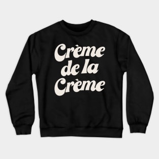 Creme De La Creme Crewneck Sweatshirt